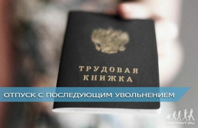 ОФОРМЛЯЕМ ОТПУСК С ПОСЛЕДУЮЩИМ УВОЛЬНЕНИЕМ: АЛГОРИТМ