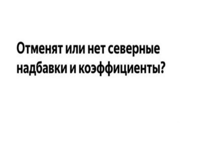 Будет ли отмена северных надбавок в 2019-2020 годах – последние новости законодательства